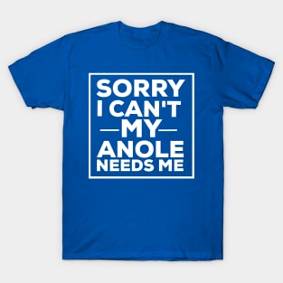 Sorry i can't my anole needs me T-Shirt